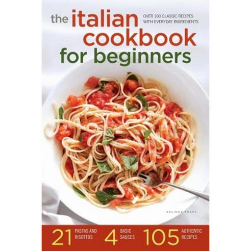 Italian Cookbook for Beginners: Over 100 Classic Recipes with Everyday Ingredients Paperback, Salinas Press