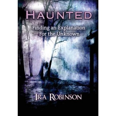 Haunted: Finding an Explanation for the Unknown Hardcover, Neely Worldwide Publishing