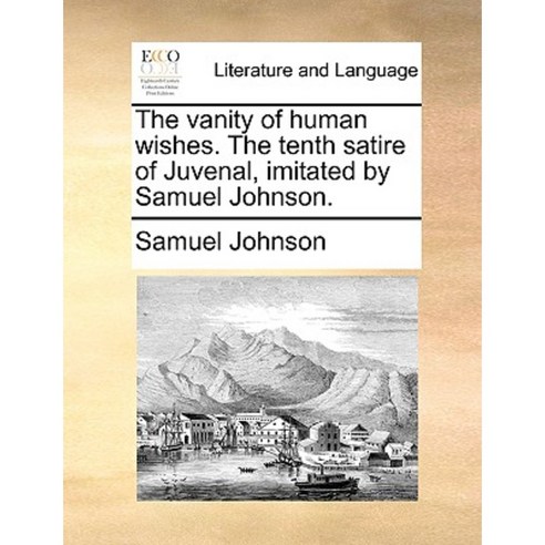 The Vanity of Human Wishes. the Tenth Satire of Juvenal Imitated by Samuel Johnson. Paperback, Gale Ecco, Print Editions