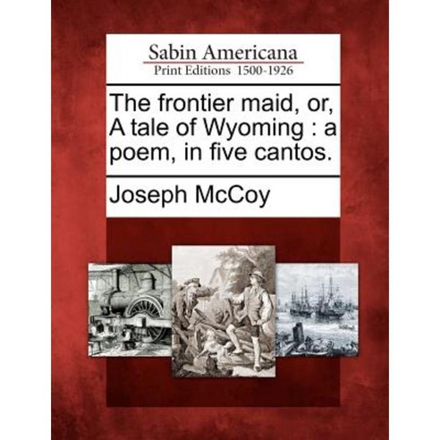 The Frontier Maid Or a Tale of Wyoming: A Poem in Five Cantos. Paperback, Gale Ecco, Sabin Americana