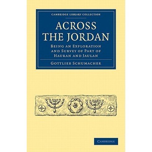 Across the Jordan:Being an Exploration and Survey of Part of Hauran and Jaulan, Cambridge University Press