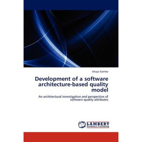 Development of a Software Architecture-Based Quality Model Paperback, LAP Lambert Academic Publishing