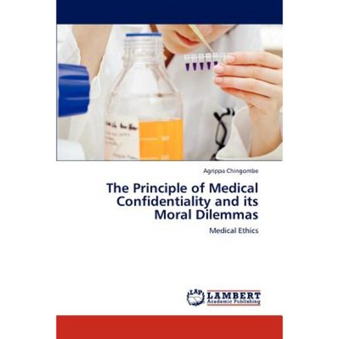 The Principle of Medical Confidentiality and Its Moral Dilemmas Paperback, LAP Lambert Academic Publishing