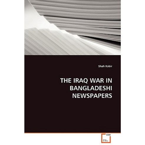 The Iraq War in Bangladeshi Newspapers Paperback, VDM Verlag Dr. Mueller E.K.