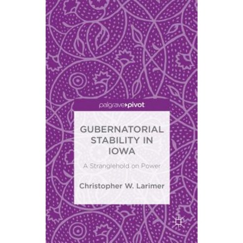 Gubernatorial Stability in Iowa: A Stranglehold on Power Hardcover, Palgrave Pivot