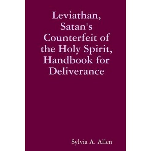 Leviathan Satan''s Counterfeit of the Holy Spirit Handbook for Deliverance Paperback, Lulu.com