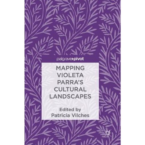 Mapping Violeta Parra''s Cultural Landscapes Hardcover, Palgrave MacMillan