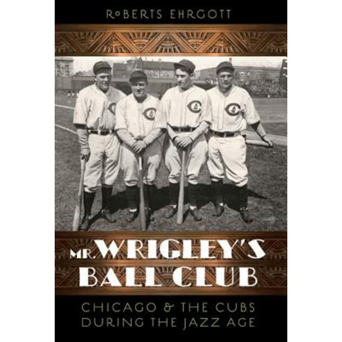 Mr. Wrigley''s Ball Club: Chicago and the Cubs During the Jazz Age Paperback, University of Nebraska Press
