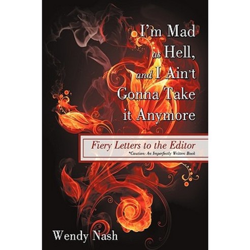 I''m Mad as Hell and I Ain''t Gonna Take It Anymore: Fiery Letters to the Editor Hardcover, iUniverse