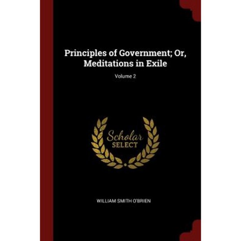 Principles of Government; Or Meditations in Exile; Volume 2 Paperback, Andesite Press