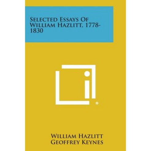 Selected Essays of William Hazlitt 1778-1830 Paperback, Literary Licensing, LLC