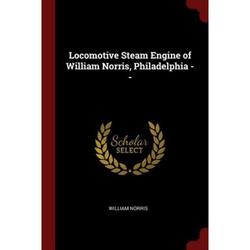 Locomotive Steam Engine of William Norris Philadelphia -- Paperback, Andesite Press