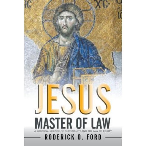 Jesus Master of Law: A Juridical Science of Christianity and the Law of Equity Paperback, Xlibris Corporation