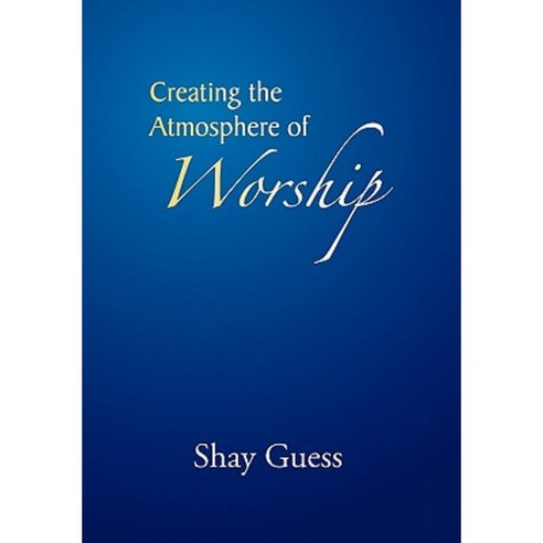 Creating the Atmosphere of Worship Paperback, Xlibris Corporation