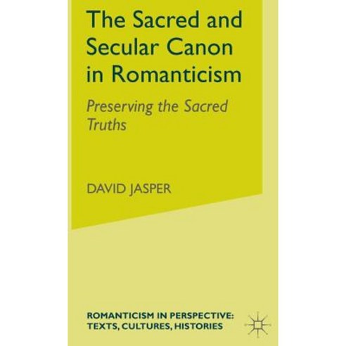 The Sacred and Secular Canon in Romanticism: Preserving the Sacred Truths Hardcover, Palgrave MacMillan