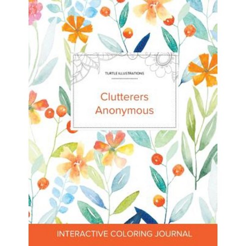 Adult Coloring Journal: Clutterers Anonymous (Turtle Illustrations Springtime Floral) Paperback, Adult Coloring Journal Press