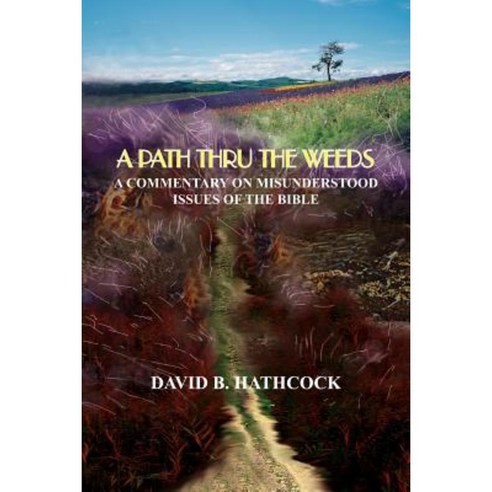A Path Thru the Weeds: A Commentary on Misunderstood Issues of the Bible Paperback, Authorhouse