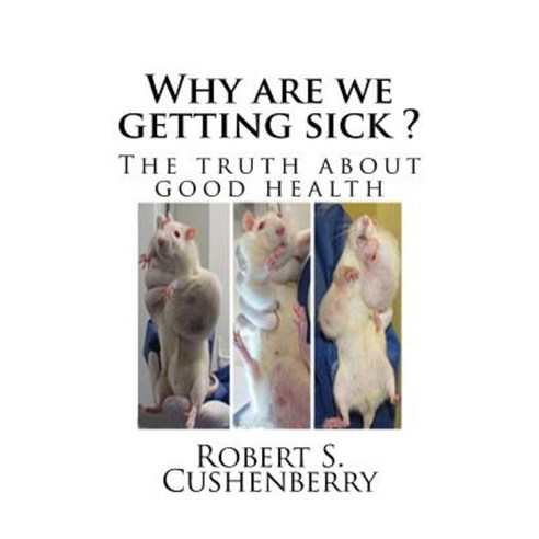 Why Are We Getting Sick ?: The Truth about Good Health Paperback, Createspace