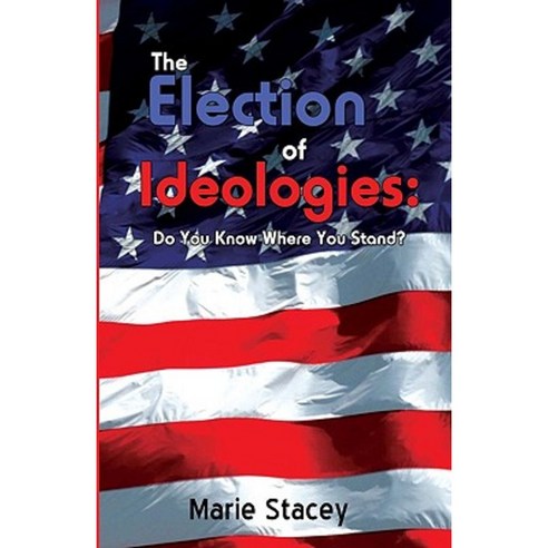 The Election of Ideologies: Do You Know Where You Stand? Paperback, iUniverse