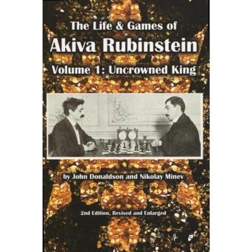 The Life & Games of Akiva Rubinstein: Volume 1: Uncrowned King Paperback, Russell Enterprises