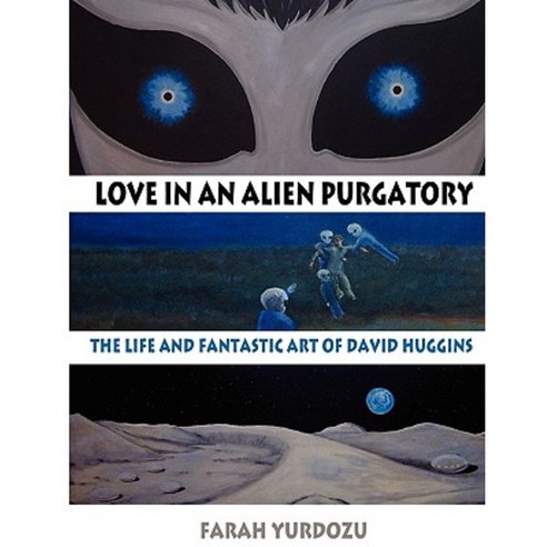 Love in an Alien Purgatory: The Life and Fantastic Art of David Huggins Paperback, Anomalist Books