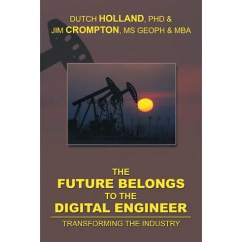 The Future Belongs to the Digital Engineer: Transforming the Industry Paperback, Xlibris Corporation
