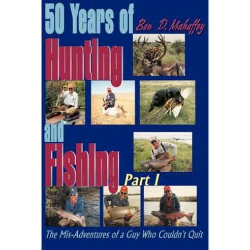 50 Years of Hunting and Fishing: The Mis-Adventures of a Guy Who Couldn''t Quit! Paperback, Writers Club Press