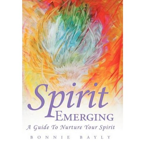 Spirit Emerging: A Guide to Nurture Your Spirit Hardcover, Balboa Press