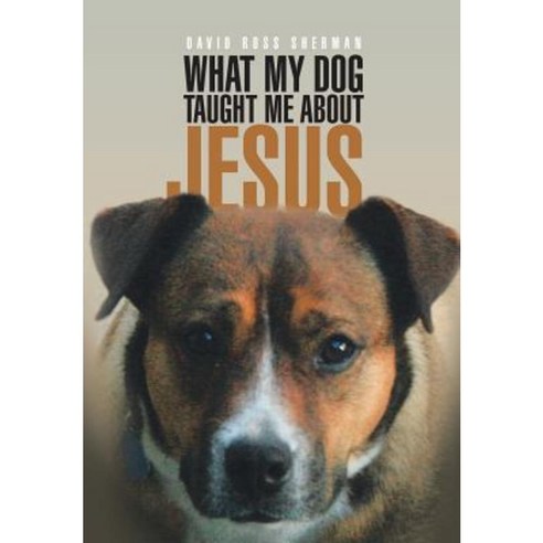 What My Dog Taught Me about Jesus Hardcover, Xlibris