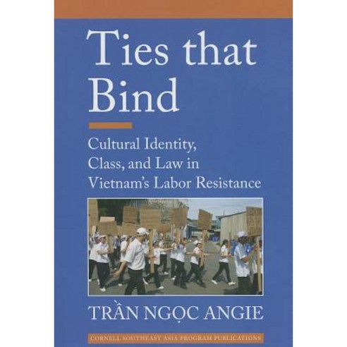 Ties That Bind: Cultural Identity Class and Law in Vietnam''s Labor Resistance Paperback, Southeast Asia Program Publications