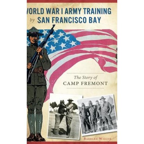 World War I Army Training by San Francisco Bay: The Story of Camp Fremont Hardcover, History Press Library Editions