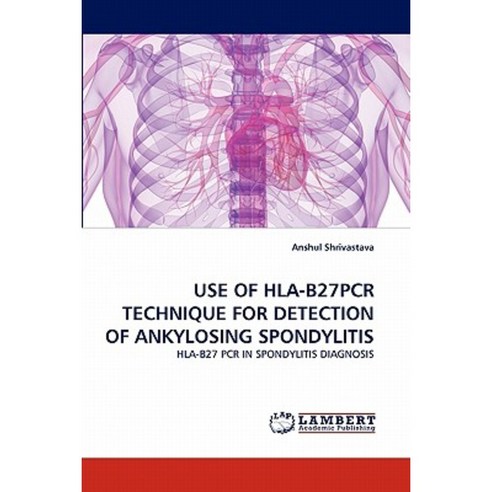 Use of HLA-B27pcr Technique for Detection of Ankylosing Spondylitis Paperback, LAP Lambert Academic Publishing