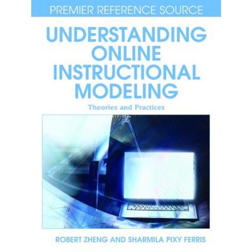 Understanding Online Instructional Modeling: Theories and Practices Hardcover, Information Science Reference