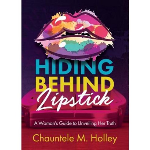 Hiding Behind Lipstick: A Woman''s Guide to Unveiling Her Truth Paperback, Lipstick Chatter, LLC