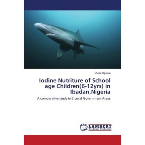Iodine Nutriture of School Age Children(6-12yrs) in Ibadan Nigeria Paperback, LAP Lambert Academic Publishing