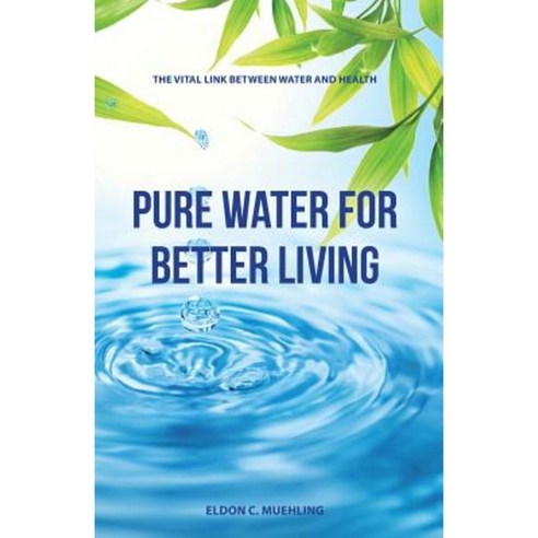 Pure Water for Better Living: The Vital Link Between Water and Health Paperback, Justwrite Communications