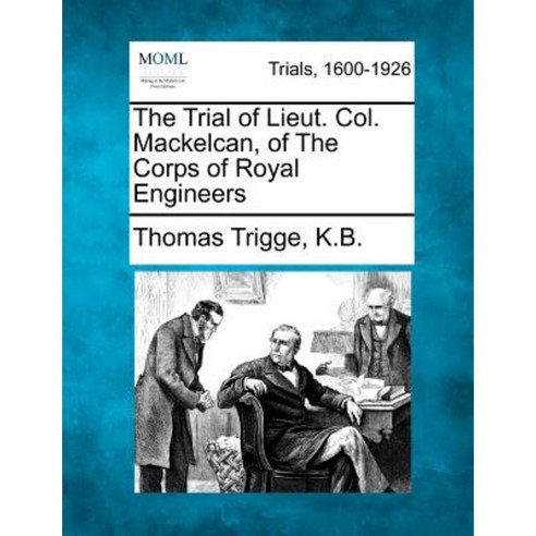 The Trial of Lieut. Col. Mackelcan of the Corps of Royal Engineers Paperback, Gale, Making of Modern Law