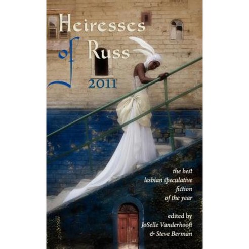 Heiresses of Russ 2011: The Year''s Best Lesbian Speculative Fiction Hardcover, Lethe Press