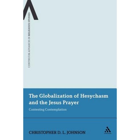 The Globalization of Hesychasm and the Jesus Prayer: Contesting Contemplation Paperback, Continnuum-3pl