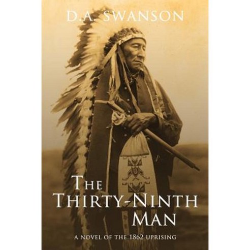 The Thirty-Ninth Man: A Novel of the 1862 Uprising Paperback, Rainy River Press
