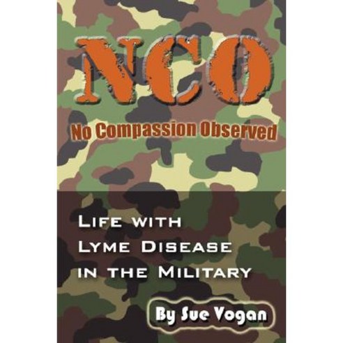 Nco - No Compassion Observed: Life with Lyme Disease in the Military Paperback, Biomed Publishing Group