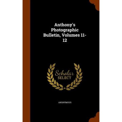 Anthony''s Photographic Bulletin Volumes 11-12 Hardcover, Arkose Press
