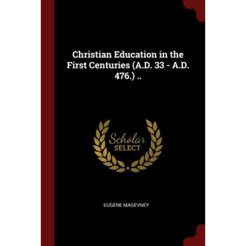 Christian Education in the First Centuries (A.D. 33 - A.D. 476.) .. Paperback, Andesite Press
