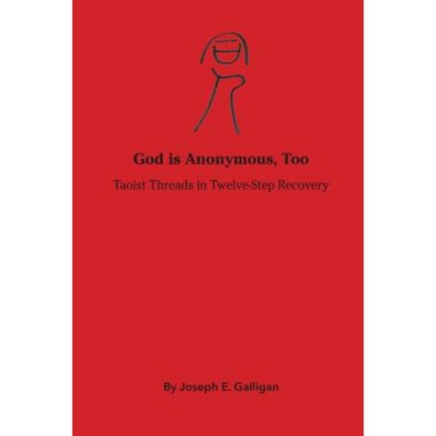 God Is Anonymous Too: Taoist Threads in Twelve-Step Recovery Paperback, Createspace