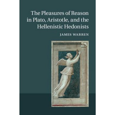 The Pleasures of Reason in Plato Aristotle and the Hellenistic Hedonists Hardcover, Cambridge University Press