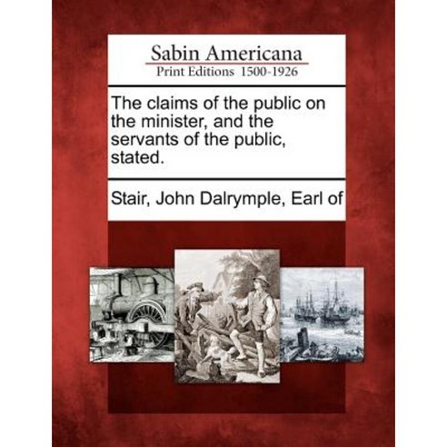 The Claims of the Public on the Minister and the Servants of the Public Stated. Paperback, Gale Ecco, Sabin Americana