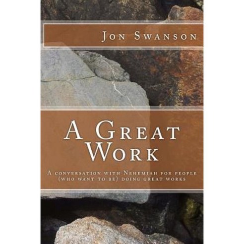 A Great Work: A Conversation with Nehemiah for People (Who Want to Be) Doing Great Works. Paperback, Createspace