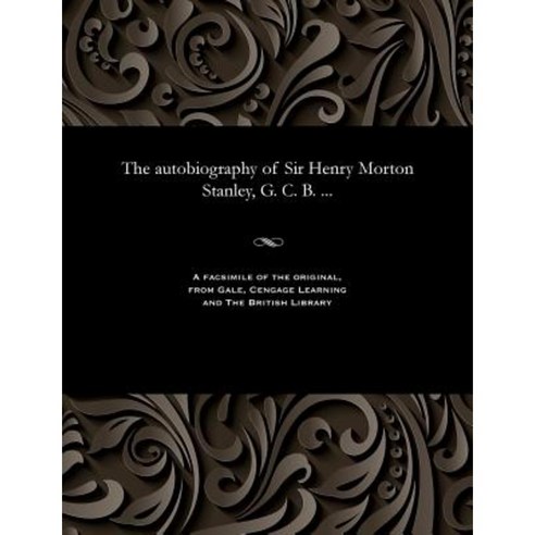 The Autobiography of Sir Henry Morton Stanley G. C. B. ... Paperback, Gale and the British Library