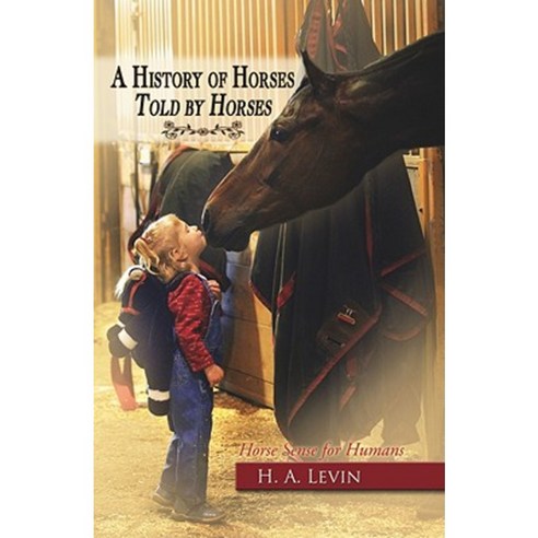 A History of Horses Told by Horses: Horse Sense for Humans Paperback, Morgan James Publishing