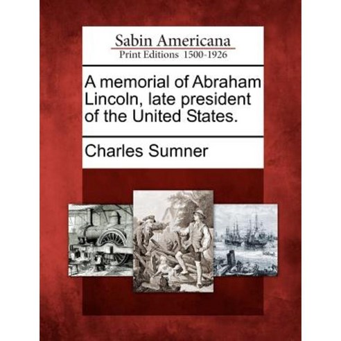 A Memorial of Abraham Lincoln Late President of the United States. Paperback, Gale Ecco, Sabin Americana